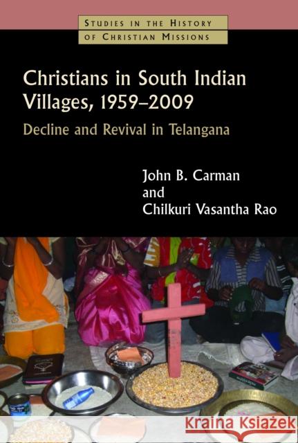 Christians in South Indian Villages, 1959-2009: Decline and Revival in Telangana John Braisted Carman Chilkuri Vasantha Rao 9780802871633 William B. Eerdmans Publishing Company