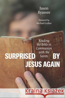 Surprised by Jesus Again: Reading the Bible in Communion with the Saints Jason Byassee 9780802871688 William B. Eerdmans Publishing Company