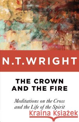 The Crown and the Fire: Meditations on the Cross and the Life of the Spirit N. T. Wright 9780802871794 William B. Eerdmans Publishing Company