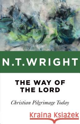 The Way of the Lord: Christian Pilgrimage Today N. T. Wright 9780802871800 William B. Eerdmans Publishing Company
