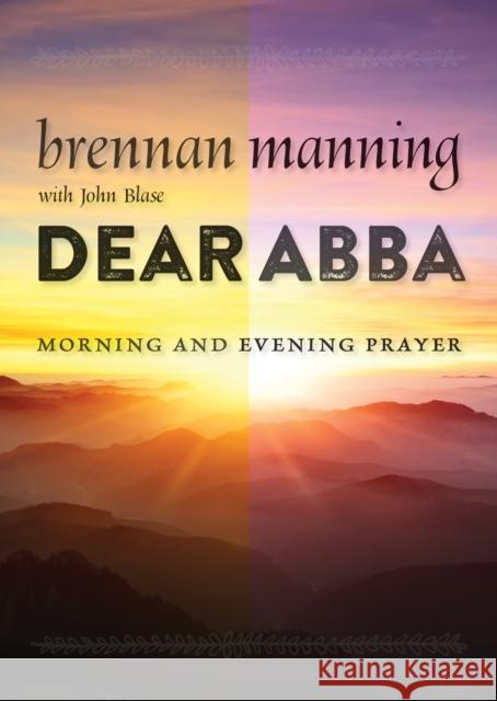 Dear Abba: Morning and Evening Prayer Brennan Manning John Blase 9780802871992