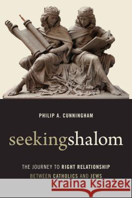 Seeking Shalom: The Journey to Right Relationship Between Catholics and Jews Philip A. Cunningham 9780802872098 William B. Eerdmans Publishing Company