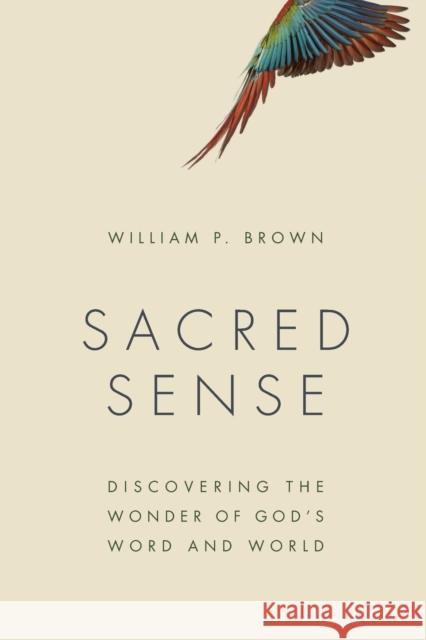 Sacred Sense: Discovering the Wonder of God's Word and World William P. Brown 9780802872210 William B. Eerdmans Publishing Company