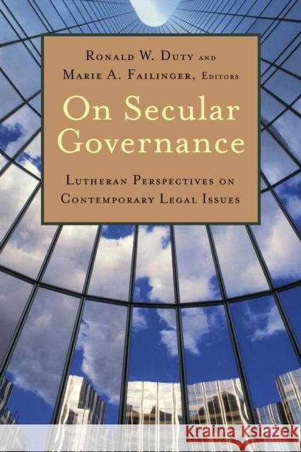 On Secular Governance: Lutheran Perspectives on Contemporary Legal Issues Ronald W. Duty Marie A., Professor Failinger 9780802872289 William B. Eerdmans Publishing Company