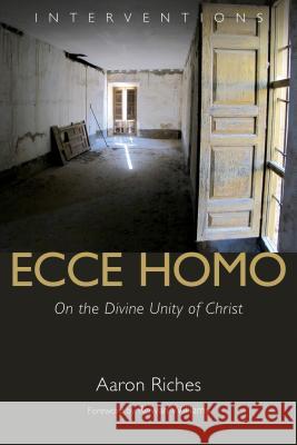 Ecce Homo: On the Divine Unity of Christ Aaron Riches 9780802872319