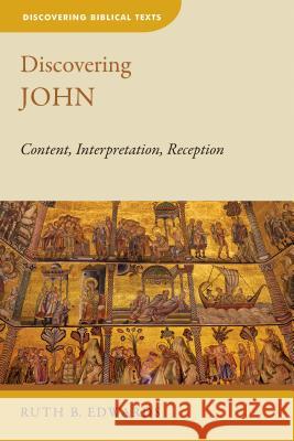 Discovering John: Content, Interpretation, Reception Ruth B. Edwards 9780802872401 William B. Eerdmans Publishing Company