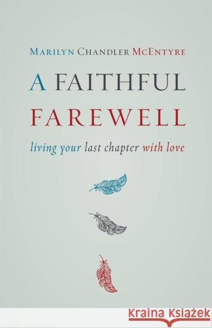 Faithful Farewell: Living Your Last Chapter with Love McEntyre, Marilyn 9780802872609 William B. Eerdmans Publishing Company