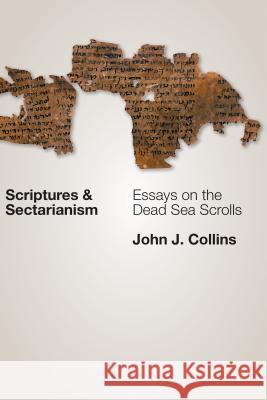 Scriptures and Sectarianism: Essays on the Dead Sea Scrolls John J. Collins 9780802873149 William B. Eerdmans Publishing Company