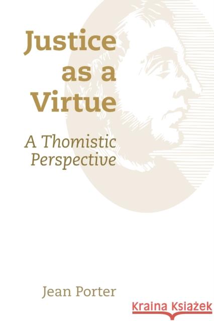 Justice as a Virtue: A Thomistic Perspective Jean Porter 9780802873255 William B. Eerdmans Publishing Company