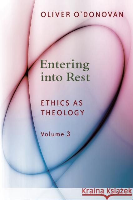 Entering Into Rest: Ethics as Theology Volume 3 O'Donovan, Oliver 9780802873590