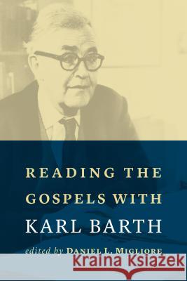 Reading the Gospels with Karl Barth Daniel L. Migliore 9780802873637 William B. Eerdmans Publishing Company