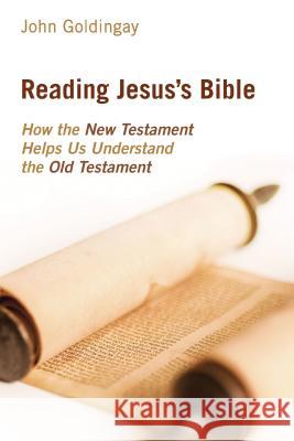 Reading Jesus's Bible: How the New Testament Helps Us Understand the Old Testament John Goldingay 9780802873644
