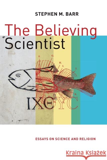 The Believing Scientist: Essays on Science and Religion Stephen Barr 9780802873705 William B. Eerdmans Publishing Company