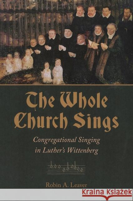 Whole Church Sings: Congregational Singing in Luther's Wittenberg Leaver, Robin a. 9780802873750