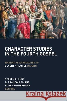 Character Studies in the Fourth Gospel: Narrative Approaches to Seventy Figures in John Steven A. Hunt D. Francois Tolmie Ruben Zimmerman 9780802873927 William B. Eerdmans Publishing Company