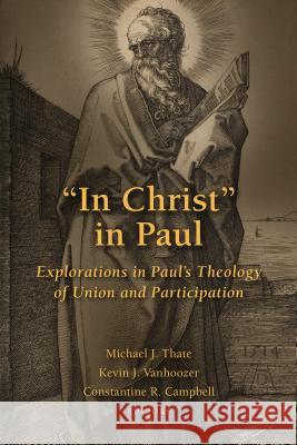 In Christ in Paul: Explorations in Paul's Theology of Union and Participation Thate, Michael J. 9780802873941