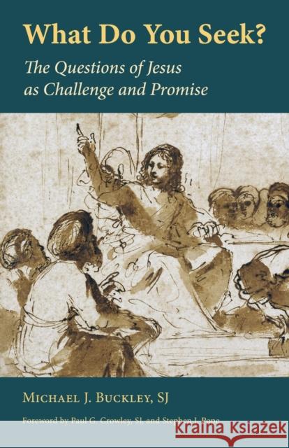 What Do You Seek?: The Questions of Jesus as Challenge and Promise Michael J. Buckley 9780802873958 William B. Eerdmans Publishing Company