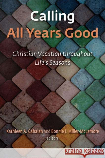 Calling All Years Good: Christian Vocation Throughout Life's Seasons Kathleen A. Cahalan Bonnie J. Miller-McLemore 9780802874245 William B. Eerdmans Publishing Company