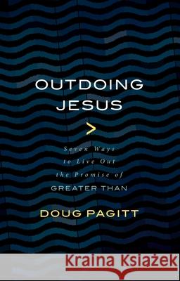 Outdoing Jesus: Seven Ways to Live out the Promise of Greater Than Doug Pagitt 9780802874405