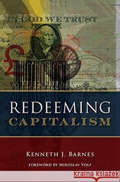 Redeeming Capitalism Kenneth J. Barnes Miroslav Volf 9780802875570 William B. Eerdmans Publishing Company