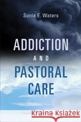 Addiction and Pastoral Care Sonia E. Waters John Swinton 9780802875686 William B. Eerdmans Publishing Company