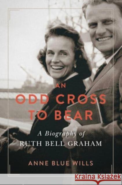 An Odd Cross to Bear: A Biography of Ruth Bell Graham Anne Blue Wills 9780802875815
