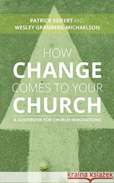 How Change Comes to Your Church: A Guidebook for Church Innovations Patrick Keifert Wesley Granberg-Michaelson 9780802876249