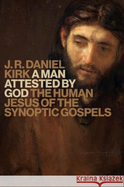 Man Attested by God: The Human Jesus of the Synoptic Gospels Kirk, J. R. Daniel 9780802876386 William B. Eerdmans Publishing Company