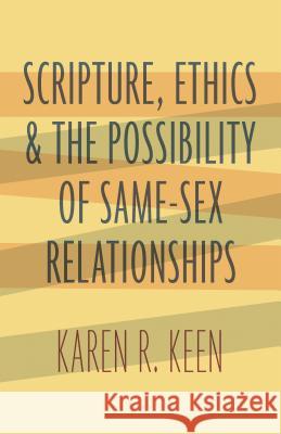 Scripture, Ethics, and the Possibility of Same-Sex Relationships Karen R. Keen 9780802876546 William B. Eerdmans Publishing Company