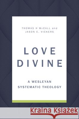 Love Divine: A Wesleyan Systematic Theology Thomas H. McCall Jason E. Vickers 9780802876577 William B. Eerdmans Publishing Company