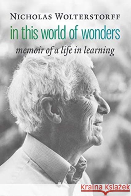 In This World of Wonders: Memoir of a Life in Learning Nicholas Wolterstorff 9780802876799