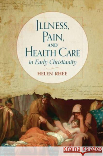 Illness, Pain, and Health Care in Early Christianity Helen Rhee 9780802876843