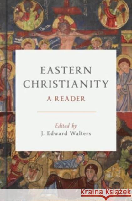Eastern Christianity: A Reader J Edward Walters 9780802876867 William B. Eerdmans Publishing Company