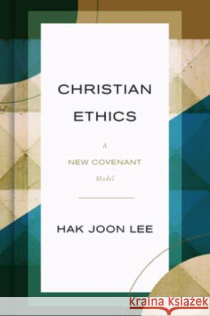 Christian Ethics: A New Covenant Model Hak Joon Lee 9780802876874 William B Eerdmans Publishing Co