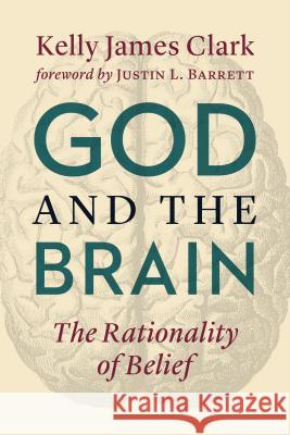 God and the Brain: The Rationality of Belief Clark, Kelly James 9780802876911