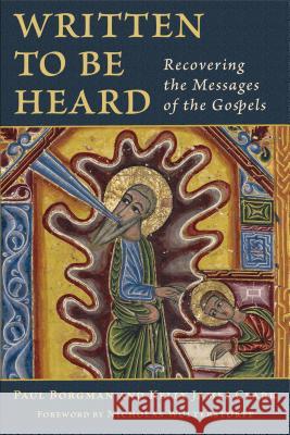 Written to Be Heard: Recovering the Messages of the Gospels Paul Borgman Kelly James Clark Nicholas Wolterstorff 9780802877048 William B. Eerdmans Publishing Company
