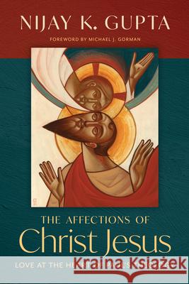 The Affections of Christ Jesus: Love at the Heart of Paul's Theology Nijay K. Gupta Michael J. Gorman 9780802877161 William B. Eerdmans Publishing Company