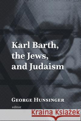 Karl Barth, the Jews, and Judaism Hunsinger, George 9780802877185 