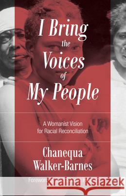 I Bring the Voices of My People: A Womanist Vision for Racial Reconciliation Chanequa Walker-Barnes 9780802877208