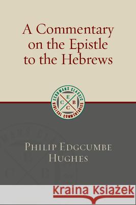 Commentary on the Epistle to the Hebrews Hughes, Philip Edgcumbe 9780802877314 William B. Eerdmans Publishing Company