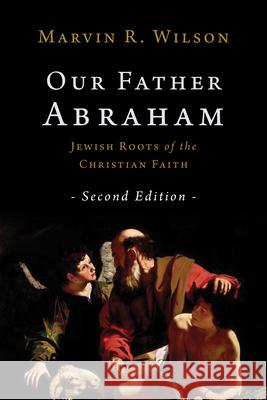 Our Father Abraham: Jewish Roots of the Christian Faith Marvin R. Wilson 9780802877338