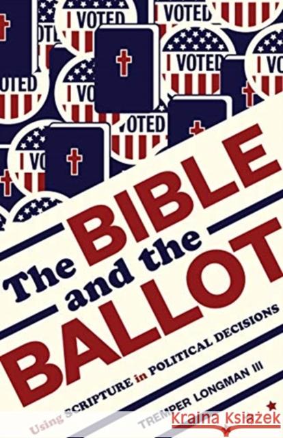 The Bible and the Ballot: Using Scripture in Political Decisions Tremper Longman 9780802877345 William B. Eerdmans Publishing Company