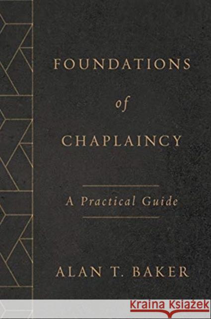 Foundations of Chaplaincy: A Practical Guide Alan T. Baker 9780802877499