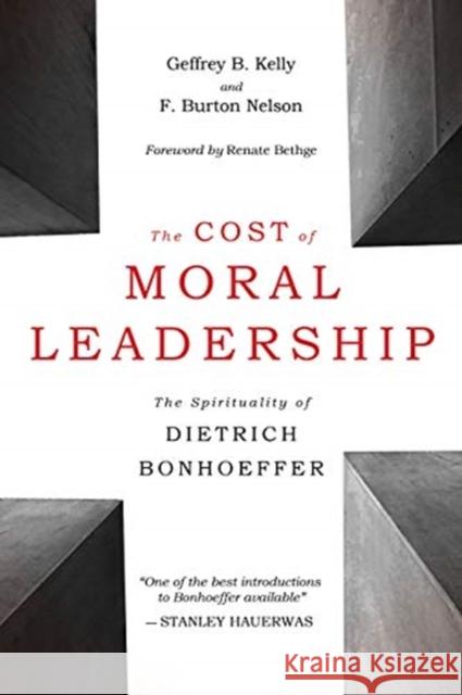 The Cost of Moral Leadership: The Spirituality of Dietrich Bonhoeffer Geffrey B. Kelly F. Burton Nelson Renate Bethge 9780802877581