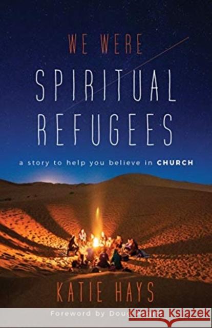 We Were Spiritual Refugees: A Story to Help You Believe in Church Katie Hays Doug Pagitt 9780802877789