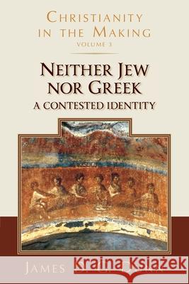 Neither Jew Nor Greek: A Contested Identity (Christianity in the Making, Volume 3) James D. G. Dunn 9780802878014