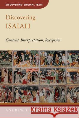 Discovering Isaiah: Content, Interpretation, Reception Andrew T. Abernethy 9780802878052 William B. Eerdmans Publishing Company
