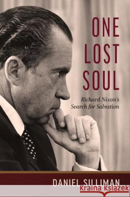 One Lost Soul: Richard Nixon's Search for Salvation Daniel Silliman 9780802878199