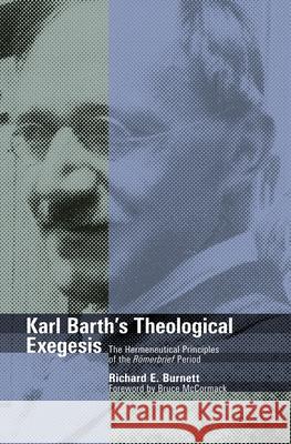 Karl Barth's Theological Exegesis: The Hermeneutical Principles of the Romerbrief Period Richard E. Burnett 9780802878205