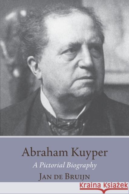 Abraham Kuyper: A Pictorial Biography Jan D 9780802878212 William B. Eerdmans Publishing Company